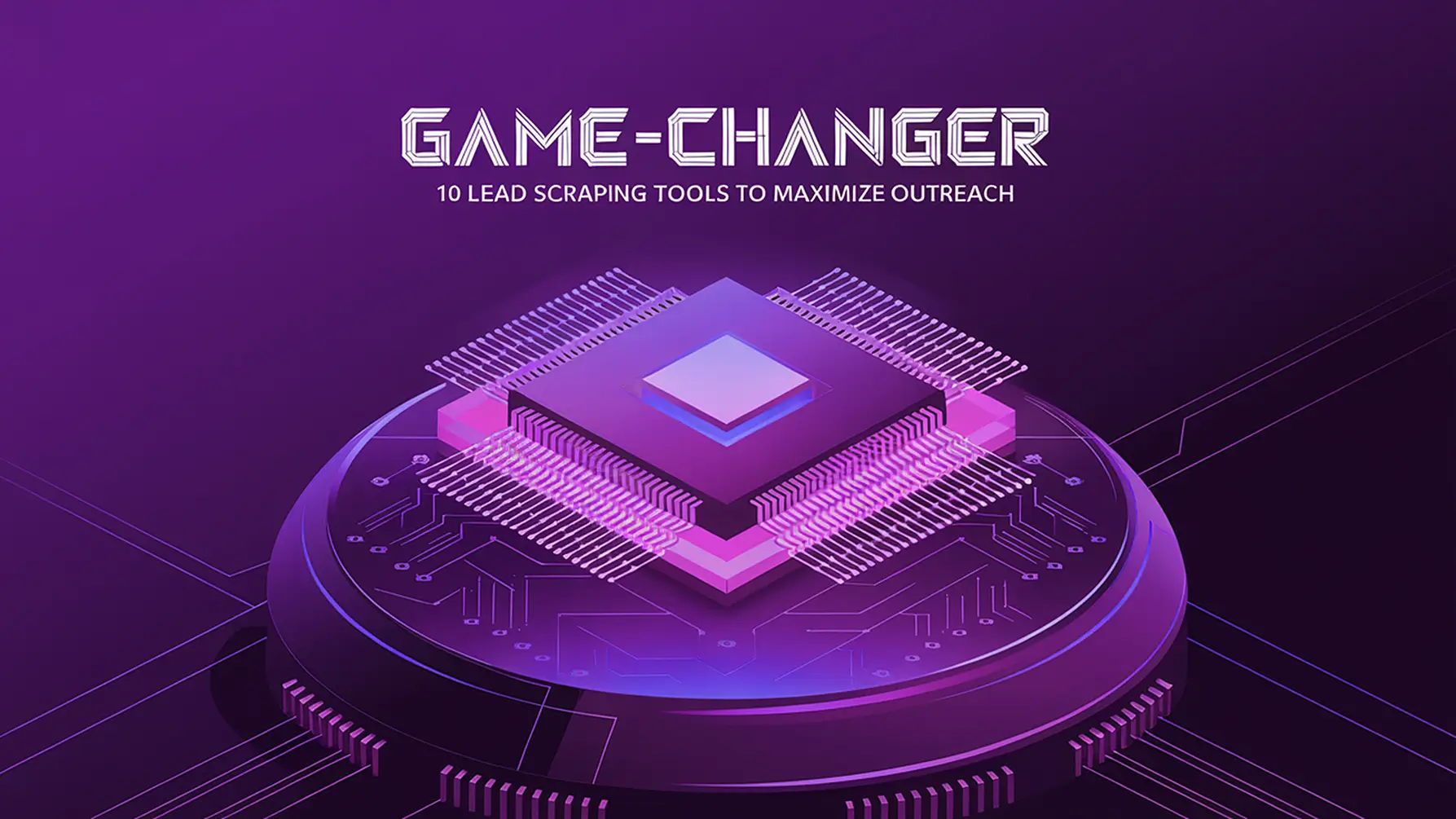 Futuristic illustration of a microchip on a circuit board, glowing purple and pink. Text at the top reads GAME-CHANGER: 10 Lead Scraping Tools to Maximize Outreach in stylized font.